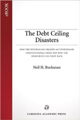 The Debt Ceiling Disasters: How the Republicans Created an Unnecessary Constitutional Crisis and How the Democrats Can Fight Back