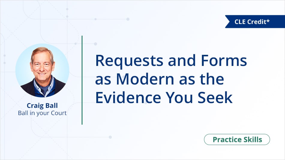Requests and Forms as Modern as the Evidence You Seek