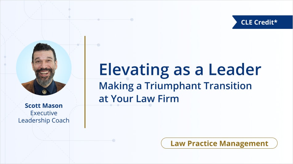 Elevating as a Leader: Making a Triumphant Transition at Your Law Firm