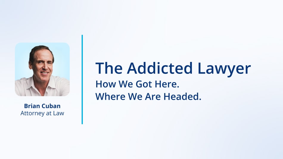 The Addicted Lawyer. How We Got Here. Where We Are Headed.