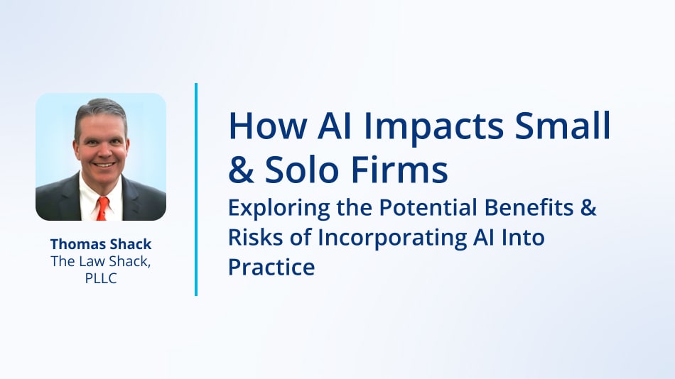 How AI Impacts Small & Solo Firms: Exploring the Potential Benefits & Risks of Incorporating AI Into Practice
