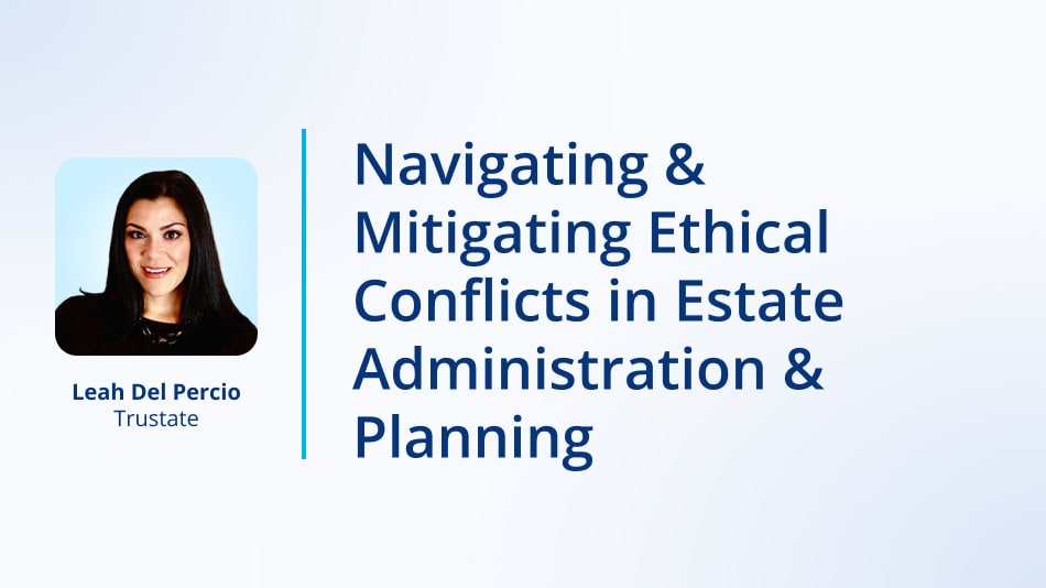 Navigating & Mitigating Ethical Conflicts in Estate Administration & Planning